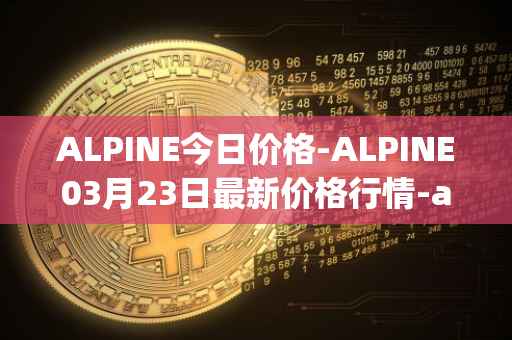 ALPINE今日价格-ALPINE03月23日最新价格行情-alpine-f1-team-fan-token最新走势消息