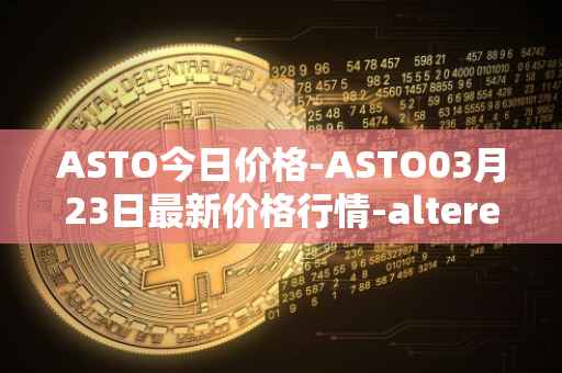 ASTO今日价格-ASTO03月23日最新价格行情-alteredstatemachine最新走势消息