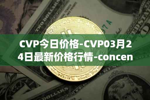 CVP今日价格-CVP03月24日最新价格行情-concentrated-voting-power最新走势消息
