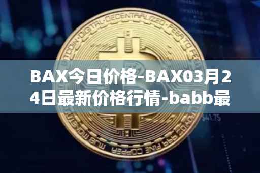BAX今日价格-BAX03月24日最新价格行情-babb最新走势消息