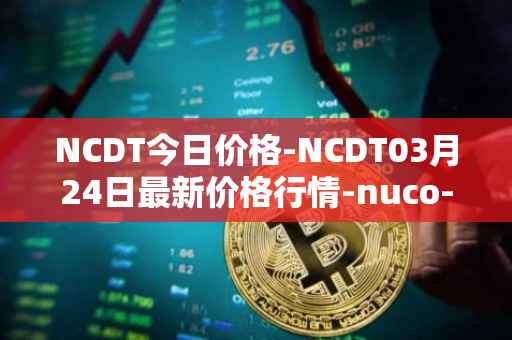 NCDT今日价格-NCDT03月24日最新价格行情-nuco-cloud最新走势消息