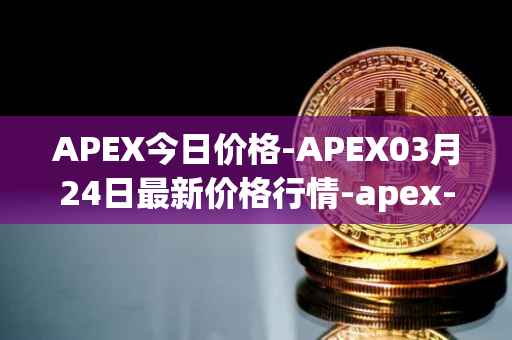 APEX今日价格-APEX03月24日最新价格行情-apex-apex最新走势消息