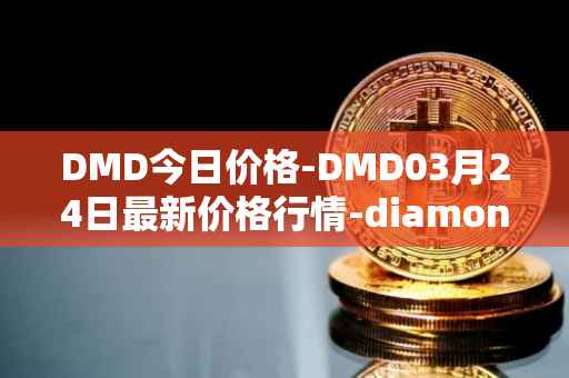 DMD今日价格-DMD03月24日最新价格行情-diamond最新走势消息