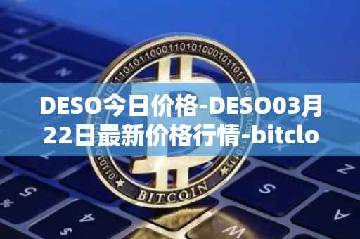 DESO今日价格-DESO03月22日最新价格行情-bitclout最新走势消息