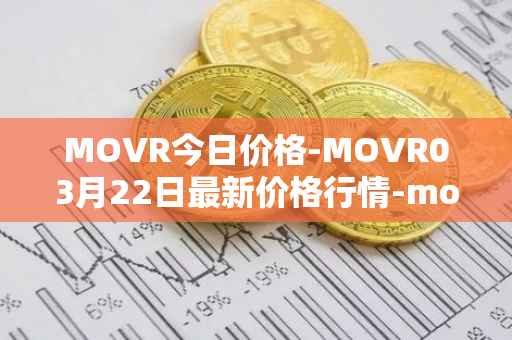 MOVR今日价格-MOVR03月22日最新价格行情-moonriver最新走势消息