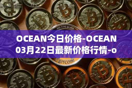 OCEAN今日价格-OCEAN03月22日最新价格行情-ocean-protocol最新走势消息