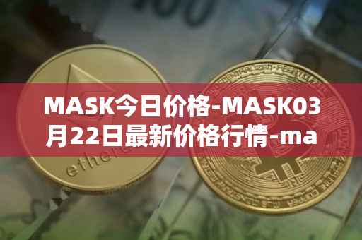 MASK今日价格-MASK03月22日最新价格行情-mask-network最新走势消息