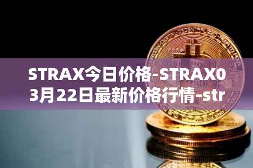 STRAX今日价格-STRAX03月22日最新价格行情-stratis最新走势消息