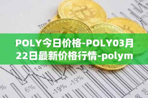 POLY今日价格-POLY03月22日最新价格行情-polymath-network最新走势消息