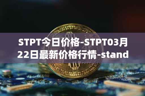 STPT今日价格-STPT03月22日最新价格行情-standardtokenizationprotocol最新走势消息