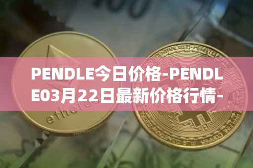 PENDLE今日价格-PENDLE03月22日最新价格行情-pendle最新走势消息