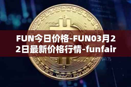 FUN今日价格-FUN03月22日最新价格行情-funfair最新走势消息