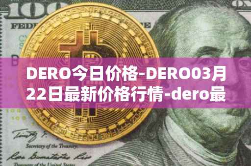 DERO今日价格-DERO03月22日最新价格行情-dero最新走势消息