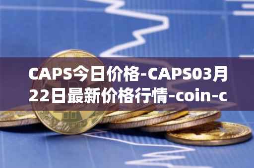CAPS今日价格-CAPS03月22日最新价格行情-coin-capsule最新走势消息