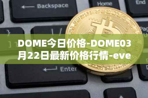 DOME今日价格-DOME03月22日最新价格行情-everdome最新走势消息