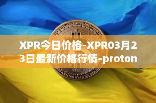 XPR今日价格-XPR03月23日最新价格行情-proton最新走势消息