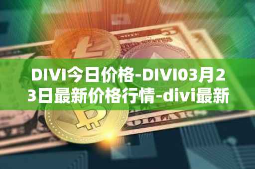 DIVI今日价格-DIVI03月23日最新价格行情-divi最新走势消息