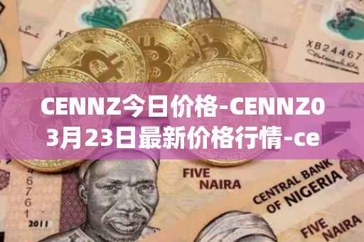 CENNZ今日价格-CENNZ03月23日最新价格行情-centrality最新走势消息