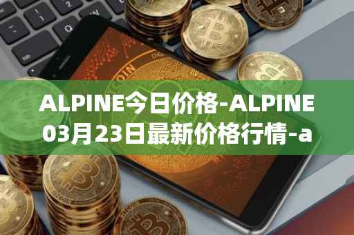 ALPINE今日价格-ALPINE03月23日最新价格行情-alpine-f1-team-fan-token最新走势消息