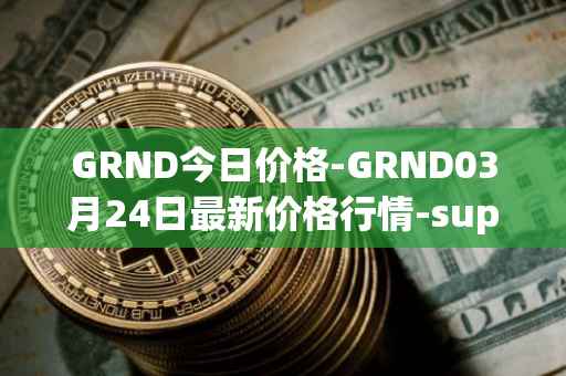 GRND今日价格-GRND03月24日最新价格行情-superwalk最新走势消息