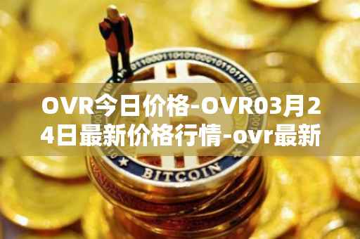 OVR今日价格-OVR03月24日最新价格行情-ovr最新走势消息