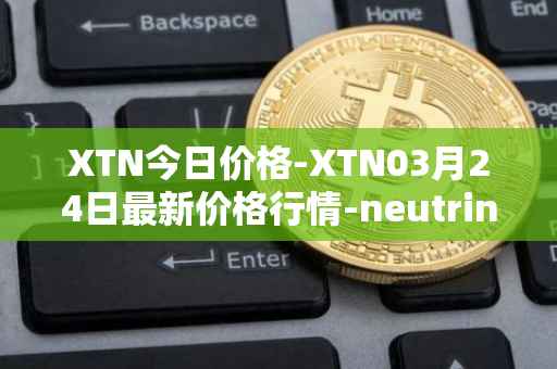 XTN今日价格-XTN03月24日最新价格行情-neutrino最新走势消息