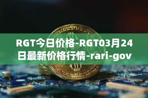 RGT今日价格-RGT03月24日最新价格行情-rari-governance-token最新走势消息