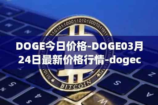 DOGE今日价格-DOGE03月24日最新价格行情-dogecoin最新走势消息