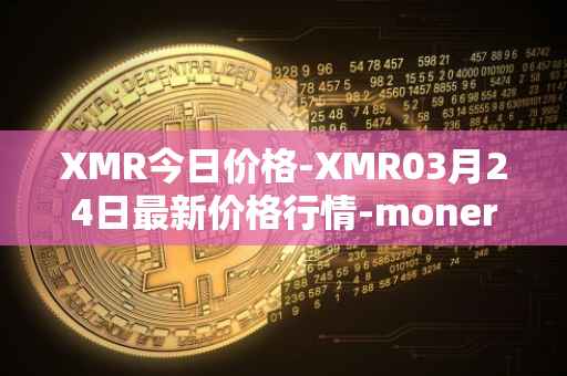 XMR今日价格-XMR03月24日最新价格行情-monero最新走势消息