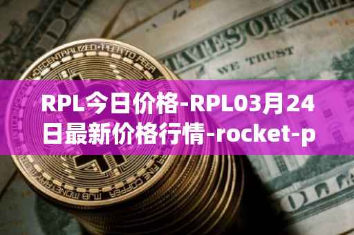RPL今日价格-RPL03月24日最新价格行情-rocket-pool最新走势消息
