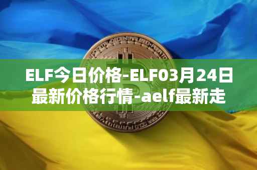 ELF今日价格-ELF03月24日最新价格行情-aelf最新走势消息