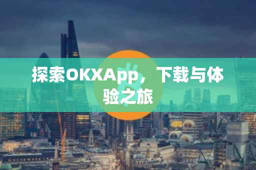 探索OKXApp，下载与体验之旅