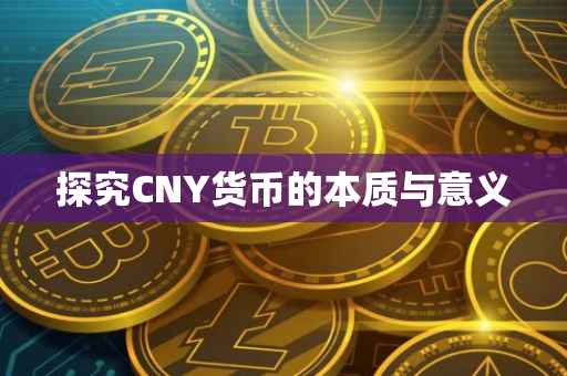 探究CNY货币的本质与意义