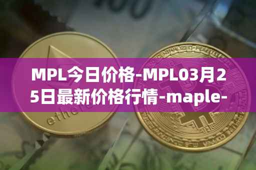 MPL今日价格-MPL03月25日最新价格行情-maple-finance最新走势消息