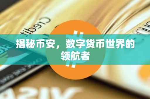 揭秘币安，数字货币世界的领航者