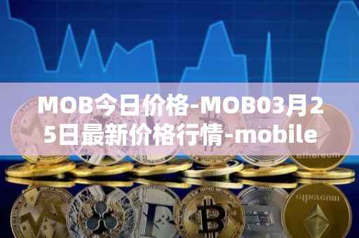 MOB今日价格-MOB03月25日最新价格行情-mobilecoin最新走势消息