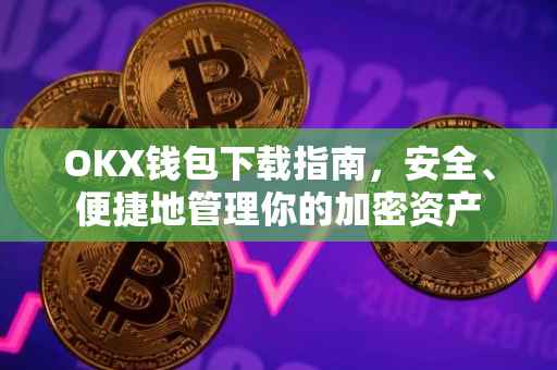 OKX钱包下载指南，安全、便捷地管理你的加密资产