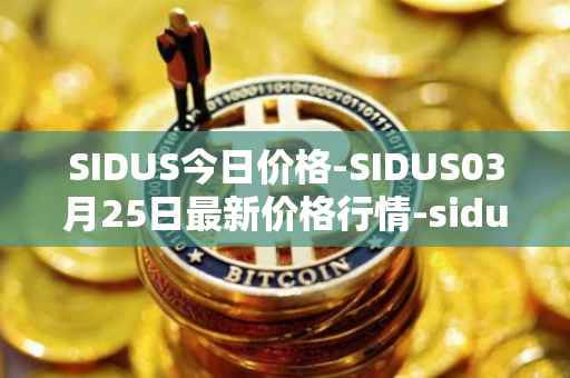SIDUS今日价格-SIDUS03月25日最新价格行情-sidus-sidustoken最新走势消息