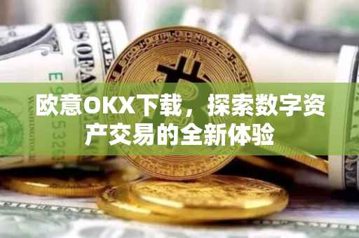 欧意OKX下载，探索数字资产交易的全新体验