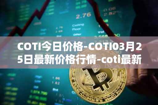 COTI今日价格-COTI03月25日最新价格行情-coti最新走势消息