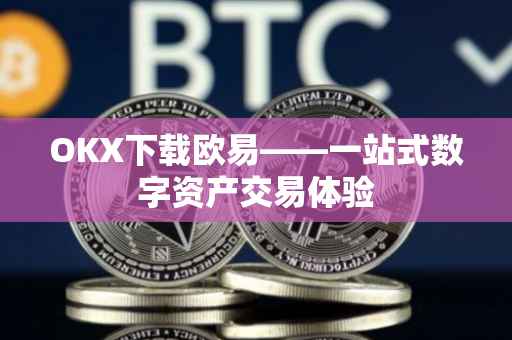 OKX下载欧易——一站式数字资产交易体验