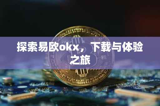 探索易欧okx，下载与体验之旅