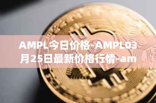 AMPL今日价格-AMPL03月25日最新价格行情-ampleforth最新走势消息