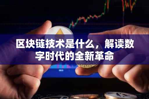 区块链技术是什么，解读数字时代的全新革命