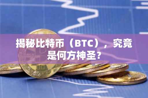 揭秘比特币（BTC），究竟是何方神圣？
