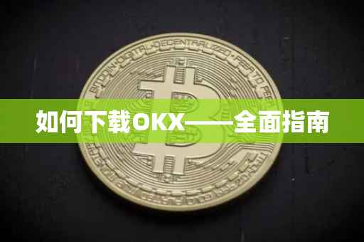 如何下载OKX——全面指南
