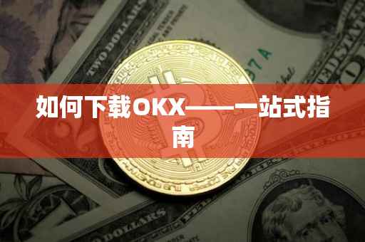 如何下载OKX——一站式指南