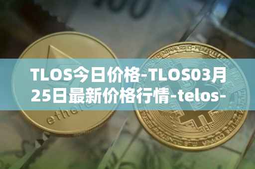 TLOS今日价格-TLOS03月25日最新价格行情-telos-blockchain-network最新走势消息