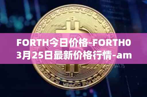 FORTH今日价格-FORTH03月25日最新价格行情-ampleforth-governance-token最新走势消息