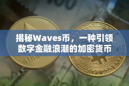 揭秘Waves币，一种引领数字金融浪潮的加密货币